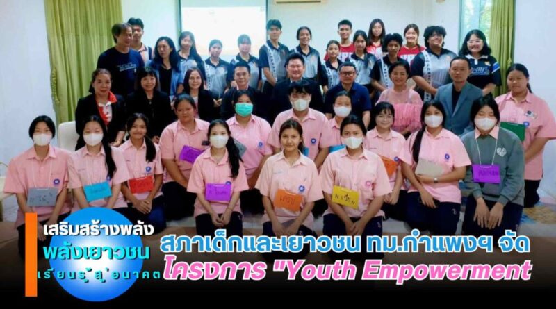 สภาเด็กและเยาวชนเทศบาลเมืองกำแพงเพชร จัดโครงการ “Youth Empowerment: เสริมสร้างพลังเยาวชน เรียนรู้สู่อนาคต”