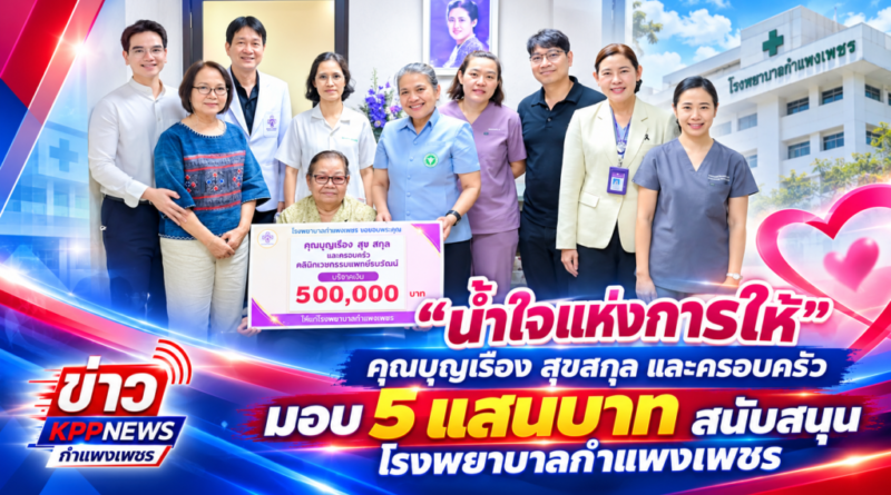 “น้ำใจแห่งการให้ ”คุณบุญเรือง สุขสกุล และครอบครัว มอบ 5 แสนบาท สนับสนุนโรงพยาบาลกำแพงเพชร